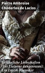 E-Book (epub) Gefährliche Liebschaften (Les Liaisons dangereuses): Ein Erotik Klassiker von Pierre Ambroise Choderlos de Laclos