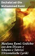 E-Book (epub) Maulana Rumi: Gedichte aus dem Diwan-e Schams-e Tabrizi (Orientalische Lyrik) von Dschalal ad-Din Muhammad Rumi