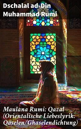 E-Book (epub) Maulana Rumi: Qazal (Orientalische Liebeslyrik: Qaselen/Ghaselendichtung) von Dschalal ad-Din Muhammad Rumi