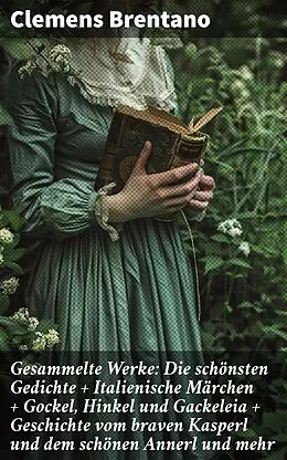 E-Book (epub) Gesammelte Werke: Die schönsten Gedichte + Italienische Märchen + Gockel, Hinkel und Gackeleia + Geschichte vom braven Kasperl und dem schönen Annerl und mehr von Clemens Brentano