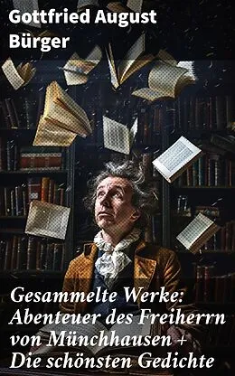 E-Book (epub) Gesammelte Werke: Abenteuer des Freiherrn von Münchhausen + Die schönsten Gedichte von Gottfried August Bürger