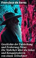 E-Book (epub) Geschichte der Entdeckung und Eroberung Perus: Die Wahrheit über die Inkas und Konquistadoren von einem Teilnehmer von Francisco de Xerez
