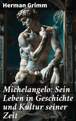 E-Book (epub) Michelangelo: Sein Leben in Geschichte und Kultur seiner Zeit von Herman Grimm