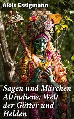 E-Book (epub) Sagen und Märchen Altindiens: Welt der Götter und Helden von Alois Essigmann
