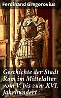 E-Book (epub) Geschichte der Stadt Rom im Mittelalter vom V. bis zum XVI. Jahrhundert von Ferdinand Gregorovius
