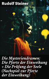 E-Book (epub) Die Mysteriendramen: Die Pforte der Einweihung + Die Prüfung der Seele (Nachspiel zur Pforte der Einweihung) von Rudolf Steiner