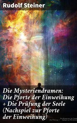 E-Book (epub) Die Mysteriendramen: Die Pforte der Einweihung + Die Prüfung der Seele (Nachspiel zur Pforte der Einweihung) von Rudolf Steiner