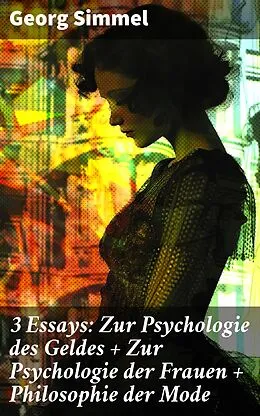 E-Book (epub) 3 Essays: Zur Psychologie des Geldes + Zur Psychologie der Frauen + Philosophie der Mode von Georg Simmel
