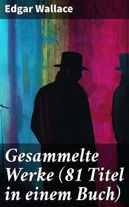E-Book (epub) Gesammelte Werke (81 Titel in einem Buch) von Edgar Wallace