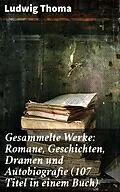 E-Book (epub) Gesammelte Werke: Romane, Geschichten, Dramen und Autobiografie (107 Titel in einem Buch) von Ludwig Thoma
