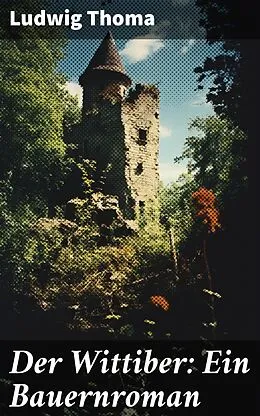 E-Book (epub) Der Wittiber: Ein Bauernroman von Ludwig Thoma