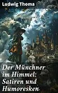 E-Book (epub) Der Münchner im Himmel: Satiren und Humoresken von Ludwig Thoma