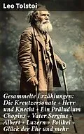 E-Book (epub) Gesammelte Erzählungen: Die Kreutzersonate + Herr und Knecht + Ein Präludium Chopins + Vater Sergius + Albert + Luzern + Polikei + Glück der Ehe und mehr von Leo Tolstoi
