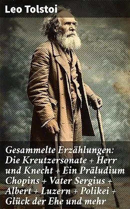 E-Book (epub) Gesammelte Erzählungen: Die Kreutzersonate + Herr und Knecht + Ein Präludium Chopins + Vater Sergius + Albert + Luzern + Polikei + Glück der Ehe und mehr von Leo Tolstoi