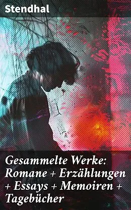 E-Book (epub) Gesammelte Werke: Romane + Erzählungen + Essays + Memoiren + Tagebücher von Stendhal