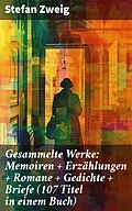 E-Book (epub) Gesammelte Werke: Memoiren + Erzählungen + Romane + Gedichte + Briefe (107 Titel in einem Buch) von Stefan Zweig
