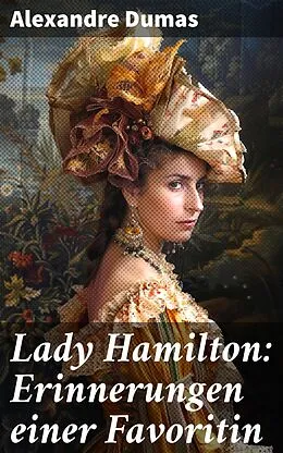 E-Book (epub) Lady Hamilton: Erinnerungen einer Favoritin von Alexandre Dumas