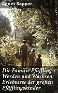 E-Book (epub) Die Familie Pfäffling + Werden und Wachsen: Erlebnisse der großen Pfäfflingskinder von Agnes Sapper