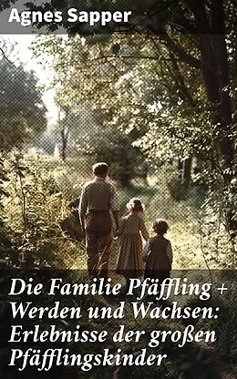 E-Book (epub) Die Familie Pfäffling + Werden und Wachsen: Erlebnisse der großen Pfäfflingskinder von Agnes Sapper