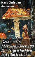 E-Book (epub) Gesammelte Märchen: Über 100 Kindergeschichten mit Illustrationen von Hans Christian Andersen