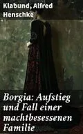 E-Book (epub) Borgia: Aufstieg und Fall einer machtbesessenen Familie von Klabund, Alfred Henschke