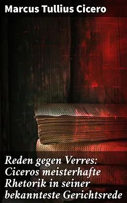 E-Book (epub) Reden gegen Verres: Ciceros meisterhafte Rhetorik in seiner bekannteste Gerichtsrede von Marcus Tullius Cicero