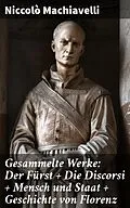 E-Book (epub) Gesammelte Werke: Der Fürst + Die Discorsi + Mensch und Staat + Geschichte von Florenz von Niccolò Machiavelli