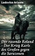 E-Book (epub) Der rasende Roland - Der Krieg Karls des Großen gegen die Sarazenen von Ludovico Ariosto