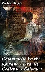 E-Book (epub) Gesammelte Werke: Romane + Dramen + Gedichte + Balladen von Victor Hugo