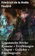 E-Book (epub) Gesammelte Werke: Romane + Erzählungen + Sagen + Gedichte + Autobiografie von Friedrich de la Motte Fouqué