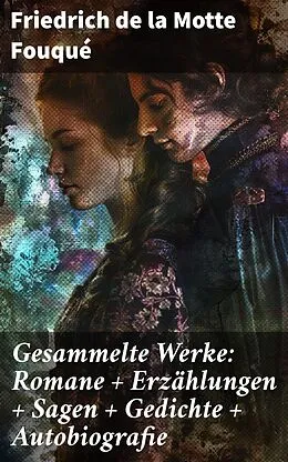 E-Book (epub) Gesammelte Werke: Romane + Erzählungen + Sagen + Gedichte + Autobiografie von Friedrich de la Motte Fouqué