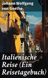 E-Book (epub) Italienische Reise (Ein Reisetagebuch) von Johann Wolfgang von Goethe