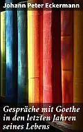 E-Book (epub) Gespräche mit Goethe in den letzten Jahren seines Lebens von Johann Peter Eckermann