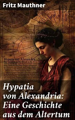 E-Book (epub) Hypatia von Alexandria: Eine Geschichte aus dem Altertum von Fritz Mauthner