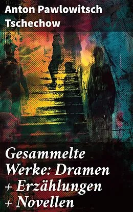 E-Book (epub) Gesammelte Werke: Dramen + Erzählungen + Novellen von Anton Pawlowitsch Tschechow
