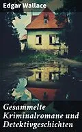 E-Book (epub) Gesammelte Kriminalromane und Detektivgeschichten von Edgar Wallace