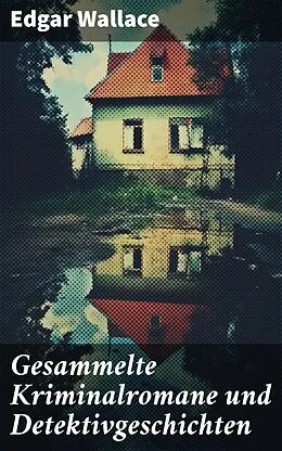 E-Book (epub) Gesammelte Kriminalromane und Detektivgeschichten von Edgar Wallace