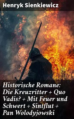 E-Book (epub) Historische Romane: Die Kreuzritter + Quo Vadis? + Mit Feuer und Schwert + Sintflut + Pan Wolodyjowski von Henryk Sienkiewicz