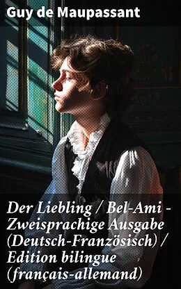E-Book (epub) Der Liebling / Bel-Ami - Zweisprachige Ausgabe (Deutsch-Französisch) / Edition bilingue (français-allemand) von Guy de Maupassant