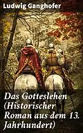 E-Book (epub) Das Gotteslehen (Historischer Roman aus dem 13. Jahrhundert) von Ludwig Ganghofer