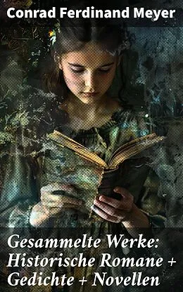 E-Book (epub) Gesammelte Werke: Historische Romane + Gedichte + Novellen von Conrad Ferdinand Meyer