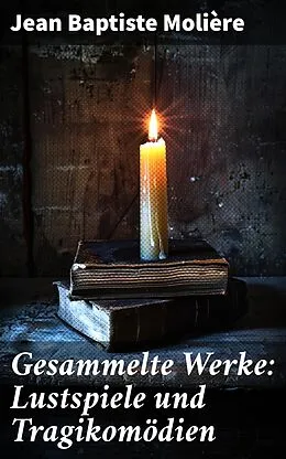 E-Book (epub) Gesammelte Werke: Lustspiele und Tragikomödien von Jean Baptiste Molière