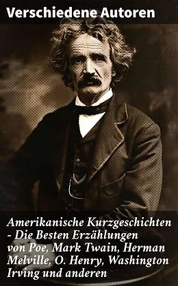 E-Book (epub) Amerikanische Kurzgeschichten - Die Besten Erzählungen von Poe, Mark Twain, Herman Melville, O. Henry, Washington Irving und anderen von Mark Twain, Edgar Allan Poe, Herman Melville