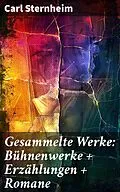 E-Book (epub) Gesammelte Werke: Bühnenwerke + Erzählungen + Romane von Carl Sternheim
