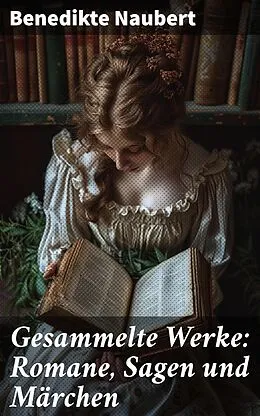 E-Book (epub) Gesammelte Werke: Romane, Sagen und Märchen von Benedikte Naubert