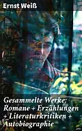 E-Book (epub) Gesammelte Werke: Romane + Erzählungen + Literaturkritiken + Autobiographie von Ernst Weiß
