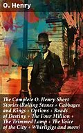 E-Book (epub) The Complete O. Henry Short Stories (Rolling Stones + Cabbages and Kings + Options + Roads of Destiny + The Four Million + The Trimmed Lamp + The Voice of the City + Whirligigs and more) von O. Henry
