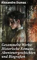 E-Book (epub) Gesammelte Werke: Historische Romane, Abenteuergeschichten und Biografien von Alexandre Dumas