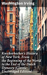 eBook (epub) Knickerbocker's History of New York, From the Beginning of the World to the End of the Dutch Dynasty (Classic Unabridged Edition) de Washington Irving