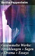 E-Book (epub) Gesammelte Werke: Erzählungen + Sagen + Drama + Essays von Bertha Pappenheim